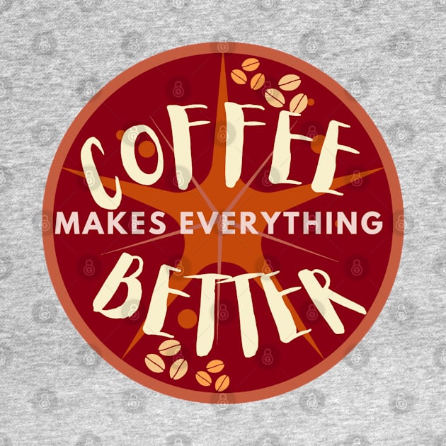 Coffee makes everything better by M Dee Signs